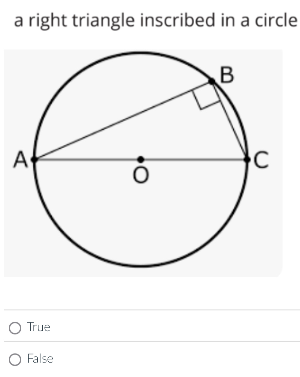 a right triangle inscribed in a circle
True
False