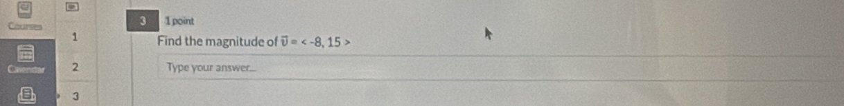 ourse 1point 
1 
Find the magnitude of vector upsilon =
wers 2 Type your answer... 
3