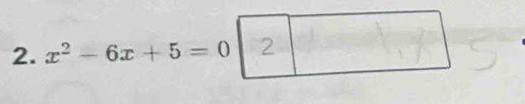 x² - 6x + 5= 0 2