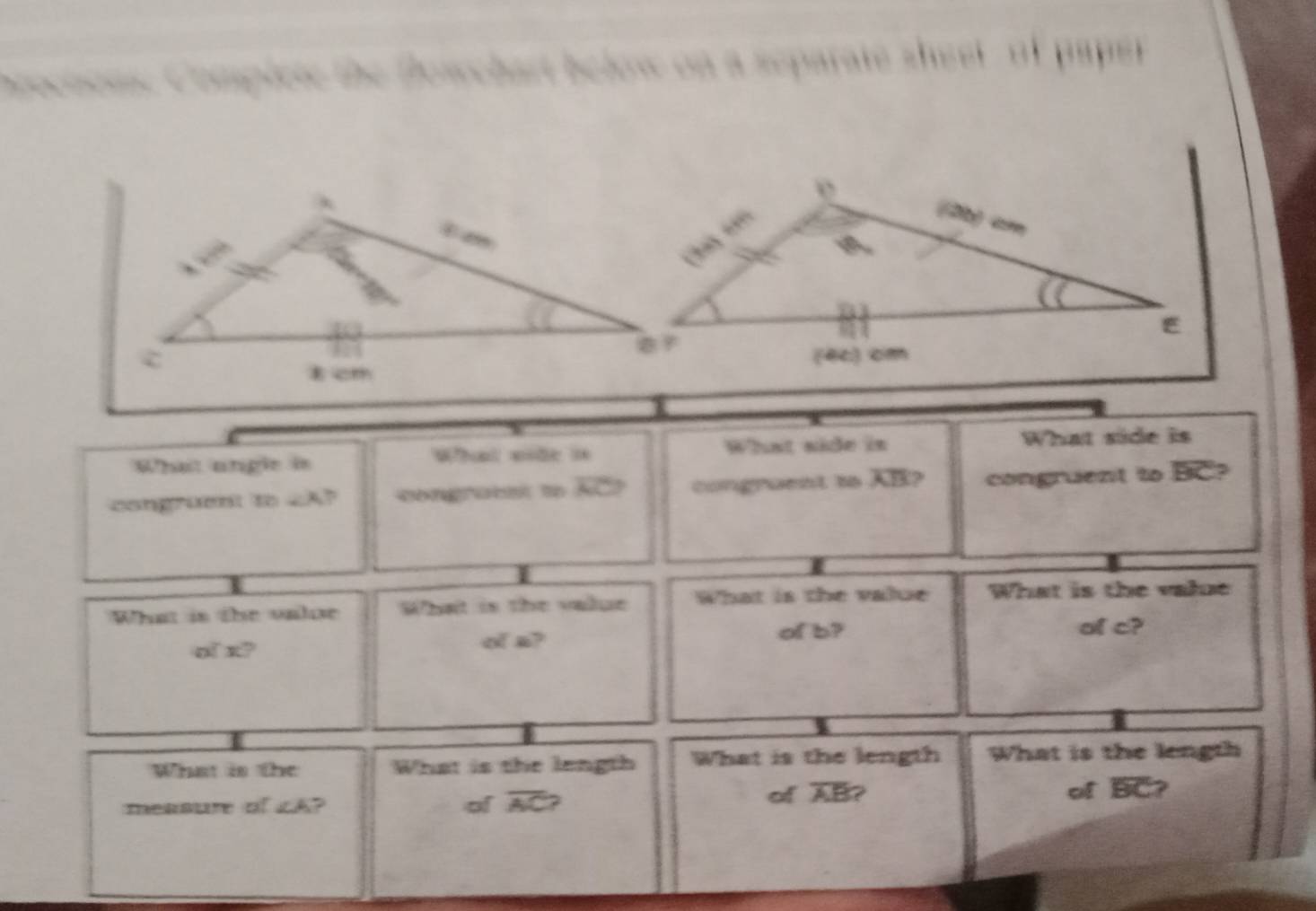 Cmpiete the fowchart below on a separate sheel . of paper 
X
What angle is
Whai viăt = What side in What side is
congruent to ∠ A , congraba t overline AO congraent to overline AB 7 congruent to overline BC
What is the uale What is the value What is the value What is the vale
qf x?
of a? of b?
of c?
What is the What is the length What is the length What is the length
measure of ∠ A ? of overline AC
of overline AB of overline BC 7