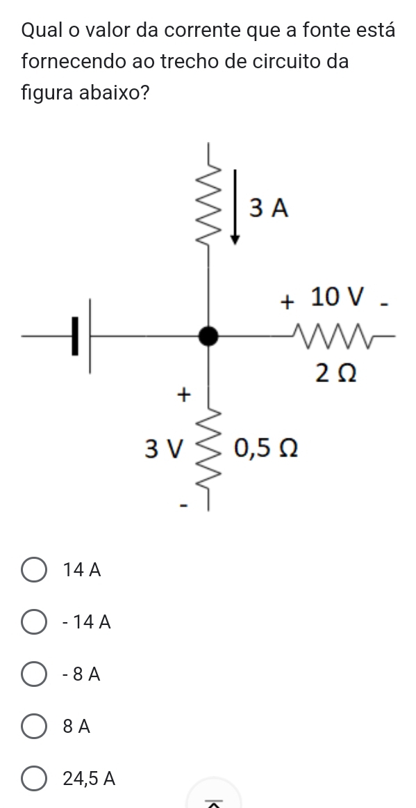 Qual o valor da corrente que a fonte está
fornecendo ao trecho de circuito da
figura abaixo?
14 A
- 14 A
- 8 A
8 A
24,5 A