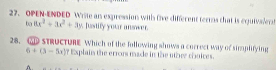 OPEN-ENDED Write an expression with five different terms that is equivalent
to 8x^2+3x^2+3y Justify your answer
28. GD STRUCTURE Which of the following shows a correct way of simplifying
6+(3-5x) ? Explain the errors made in the other choices.
A.