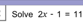 Solve 2x-1=11