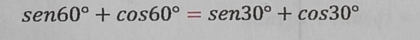 sen60°+cos 60°=sen30°+cos 30°