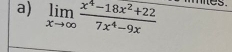 limlimits _xto ∈fty  (x^4-18x^2+22)/7x^4-9x 
5