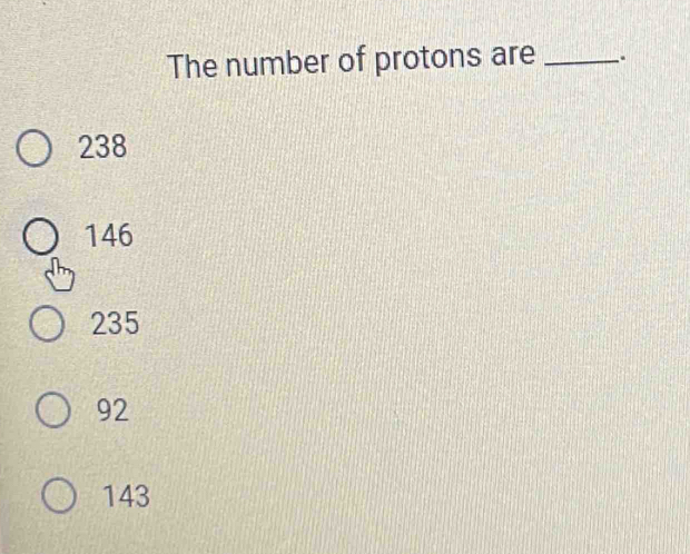 The number of protons are _.
238
146
235
92
143