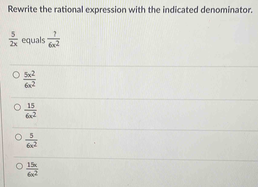  5/2x   ?/6x^2 
 5x^2/6x^2 
 15/6x^2 
 5/6x^2 
 15x/6x^2 