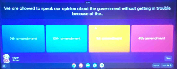 We are allowed to speak our opinion about the government without getting in trouble
because of the...
9th amendment 10th amendment 4th amendment
Skylar Shriver
305