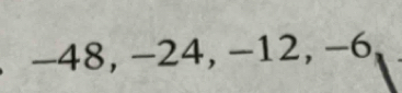 -48, -24, −12, −6