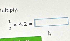 1ultiply.
 1/2 * 4.2=□