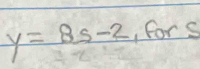 y=8s-2 , fors