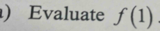 ) Evaluate f(1)