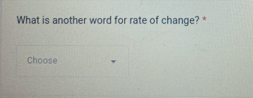 What is another word for rate of change? * 
Choose