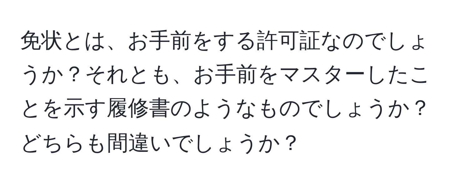 免状とは、お手前をする許可証なのでしょうか？それとも、お手前をマスターしたことを示す履修書のようなものでしょうか？どちらも間違いでしょうか？