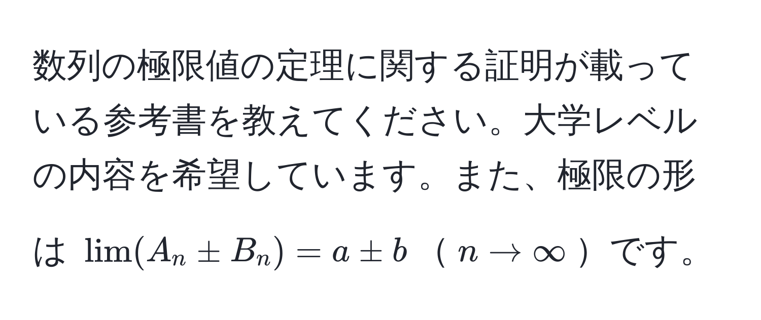 数列の極限値の定理に関する証明が載っている参考書を教えてください。大学レベルの内容を希望しています。また、極限の形は $lim (A_n ± B_n) = a ± b$$n to ∈fty$です。