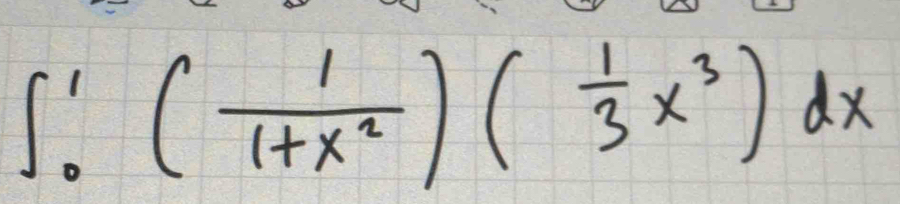 ∈t _0^(1(frac 1)1+x^2)( 1/3 x^3)dx