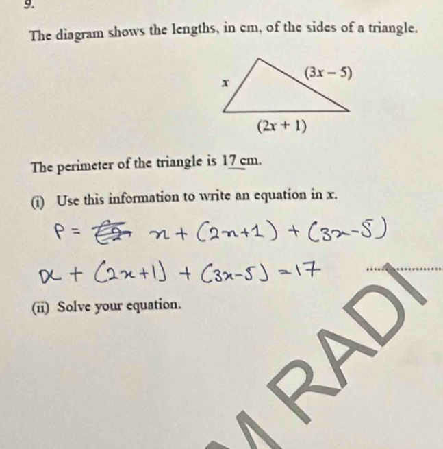 The diagram shows the lengths, in cm, of the sides of a triangle.
The perimeter of the triangle is 17 cm.
(i) Use this information to write an equation in x.
(ii) Solve your equation.