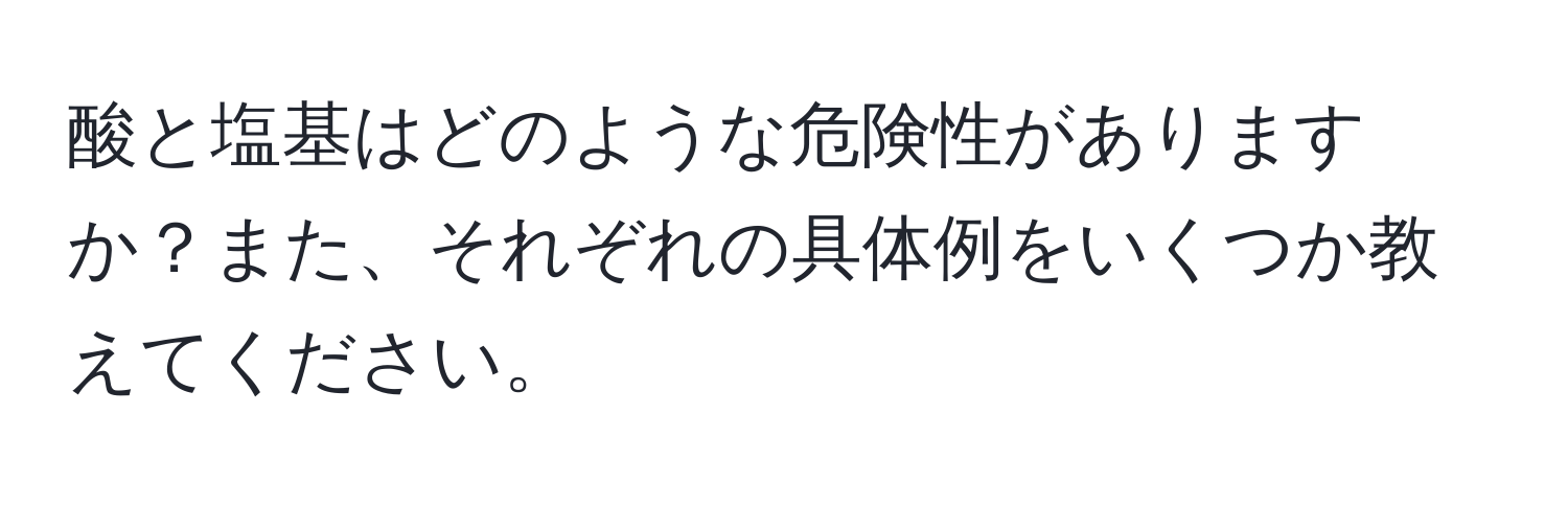 酸と塩基はどのような危険性がありますか？また、それぞれの具体例をいくつか教えてください。