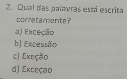 Resolvido:Qual das palavras está escrita corretamente? a) Exceção b ...