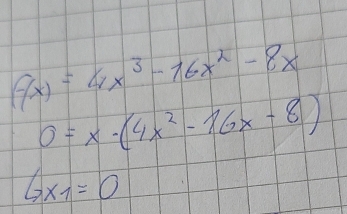 f(x)=4x^3-16x^2-8x
0=x· (4x^2-16x-8)
Gx_1=0