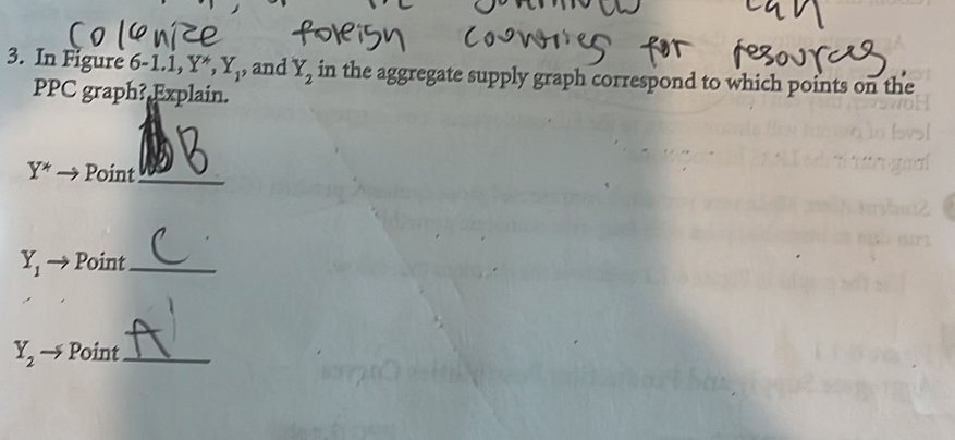 In Figure 6-1.1, Y^(ast), Y_1, and Y_2 in the aggregate supply graph correspond to which points on the 
PPC graph? Explain.
Y^* Point_
Y_1 Point_
Y_2 Point_