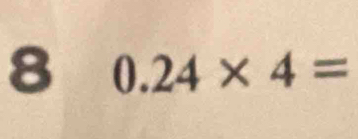 8 0.24* 4=