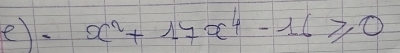 x^2+17x^4-16≥slant 0