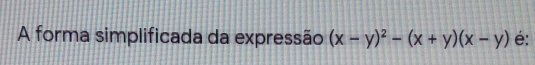 A forma simplificada da expressão (x-y)^2-(x+y)(x-y) e: