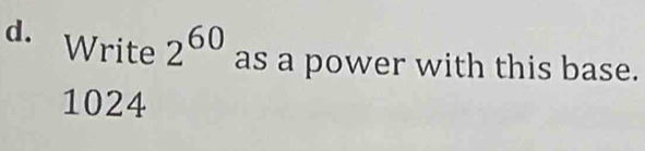 Write 2^(60) as a power with this base.
1024