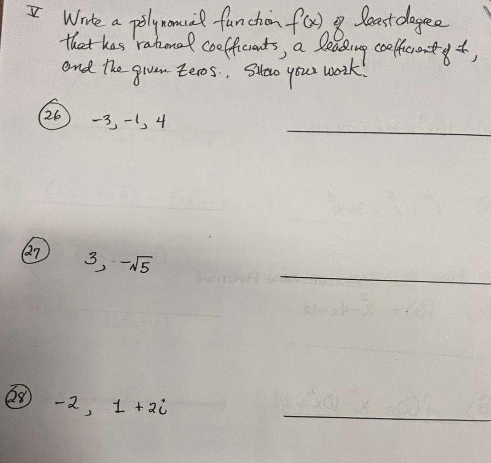 Write a polynonual funchon f(x) 8 Beast degree 
that has ratonol coefficionts, a leading coelfcrent+ 
and the givan teros, Slo your work. 
②26 -3, -1, 4
_ 
Q7 3,-sqrt(5)
② d 1+2i