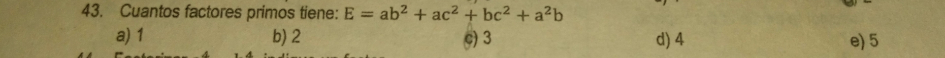 Cuantos factores primos tiene: E=ab^2+ac^2+bc^2+a^2b
a) 1 b) 2 c) 3 d) 4 e) 5