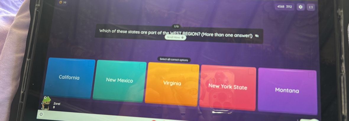 50
4568 3112
Which of these states are part of the WEST REGION? (More than one answer!)
Scra More Nr
Select all correct eptors
California New Mexico Virginia New York State Montana
Zorel