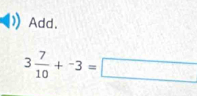 Add.
3 7/10 +-3=□