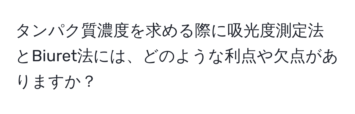 タンパク質濃度を求める際に吸光度測定法とBiuret法には、どのような利点や欠点がありますか？