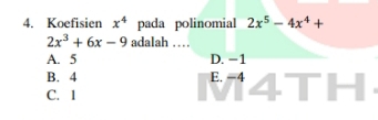 Koefisien x^4 pada polinomial 2x^5-4x^4+
2x^3+6x-9 adalah …
A. 5 D. -1
B. 4 E. -4
C. 1