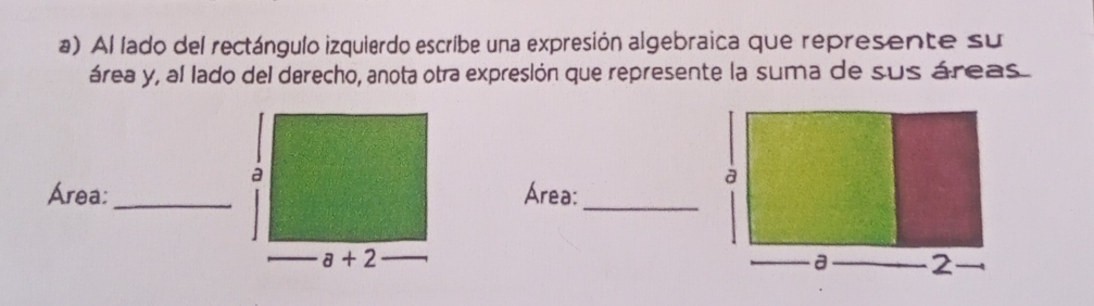 Al lado del rectángulo izquierdo escribe una expresión algebraica que represente su
área y, al lado del derecho, anota otra expresión que represente la suma de sus áreas
Área:_Área:_