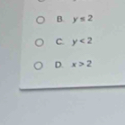 B. y≤ 2
C. y<2</tex>
D. x>2