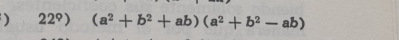 ) 22°) (a^2+b^2+ab)(a^2+b^2-ab)