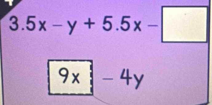 3.5x-y+5.5x-□
9x|-4y