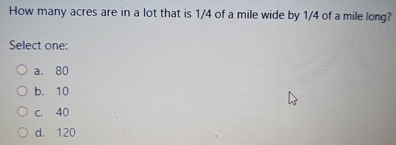 Solved: How many acres are in a lot that is 1/4 of a mile wide by 1/4 ...