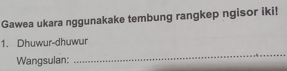 Gawea ukara nggunakake tembung rangkep ngisor iki! 
1. Dhuwur-dhuwur 
Wangsulan: 
_