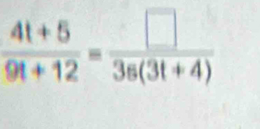  (4t+5)/9t+12 = □ /3s(3t+4) 