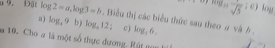 frac sqrt(5); e) log 
u 9. Đặt log 2=a, log 3=b. Biểu thị các biểu thức sau theo # và h , 
a) log _49 b) log _612; C) log _56. 
u 10. Cho # là một số thực dương. Rút gon hi