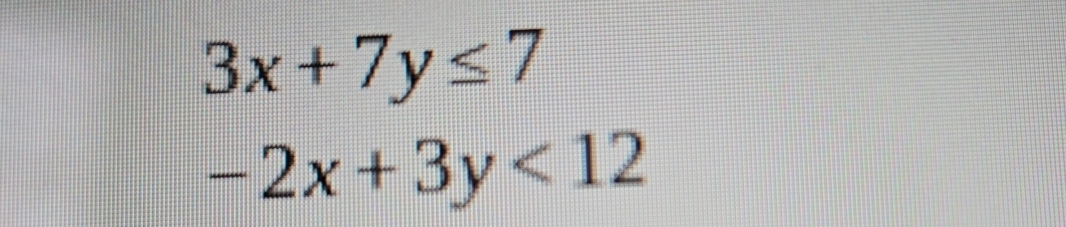 3x+7y≤ 7
-2x+3y<12</tex>