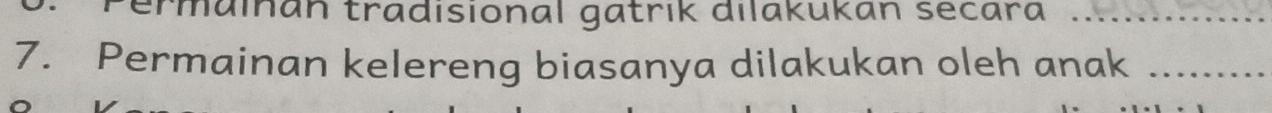 ermainan tradisional gatrik dilakukan secara_ 
7. Permainan kelereng biasanya dilakukan oleh anak_