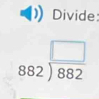 Divide:
882 □ /882 