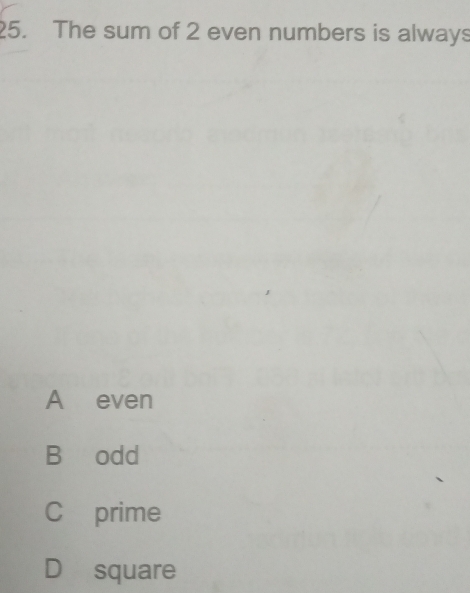 The sum of 2 even numbers is always
A even
B₹odd
C prime
D square