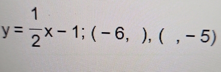 y= 1/2 x-1;(-6,),(,-5)