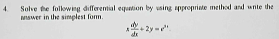 Solve the following differential equation by using appropriate method and write the 
answer in the simplest form.
x dy/dx +2y=e^(3x).