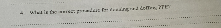 What is the correct procedure for donning and doffing PPE? 
_ 
_